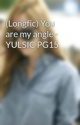(Longfic) You are my angle - YULSIC PG15
