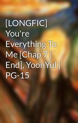 [LONGFIC] You're Everything To Me [Chap 7 | End], YoonYul | PG-15