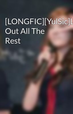 [LONGFIC][YulSic]Leave Out All The Rest