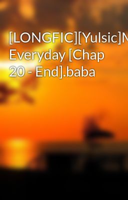 [LONGFIC][Yulsic]More Everyday [Chap 20 - End].baba
