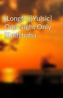 [Longfic][Yulsic] One Night Only [End].baba