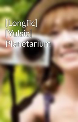 [Longfic] [Yulsic] Planetarium