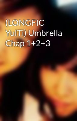 (LONGFIC YulTi) Umbrella Chap 1+2+3