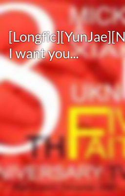 [Longfic][YunJae][NC-17] I want you...