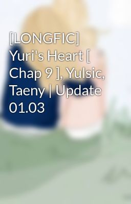 [LONGFIC] Yuri's Heart [ Chap 9 ], Yulsic, Taeny | Update 01.03