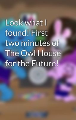 Look what I found! First two minutes of The Owl House for the Future!