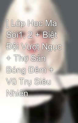 [ Lớp Học Ma Sói1, 2 + Biệt Đội Vượt Ngục + Thợ Săn Bóng Đêm + Vũ Trụ Siêu Nhiên