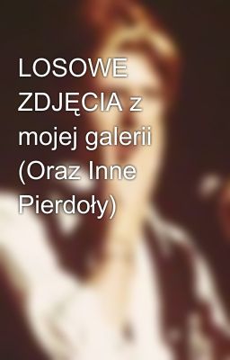 LOSOWE ZDJĘCIA z mojej galerii (Oraz Inne Pierdoły) 