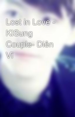 Lost in Love - KISung Couple- Diên Vĩ