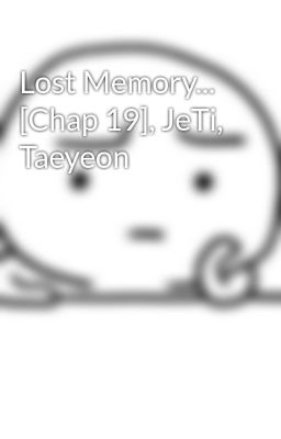 Lost Memory... [Chap 19], JeTi, Taeyeon