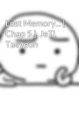 Lost Memory... [ Chap 5 ], JeTi, Taeyeon