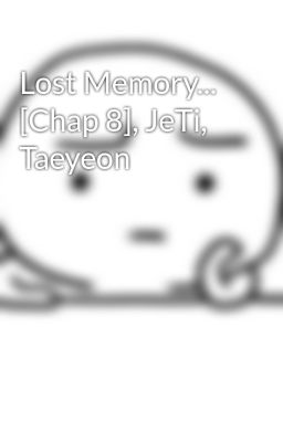 Lost Memory... [Chap 8], JeTi, Taeyeon