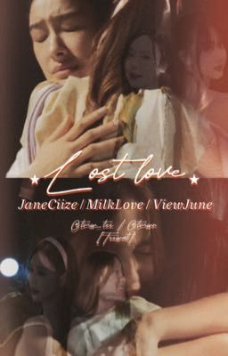 Lostlove-Tình yêu đã mất. [JaneCiize/MilkLove/ViewJune]