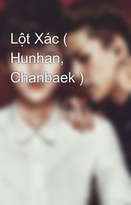 Lột Xác ( Hunhan, Chanbaek )