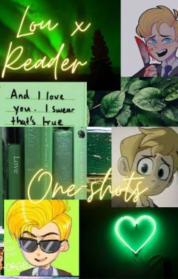 Lou x Reader One-shots