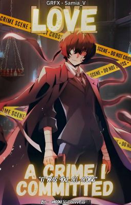 Love: A Crime I Committed || Dazai Fanfiction (Undergoing Editing) 