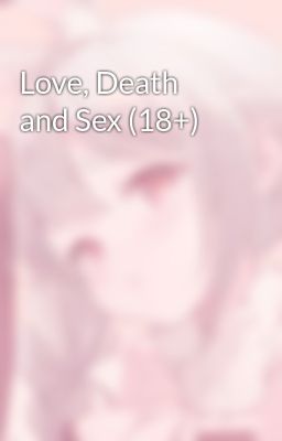 Love, Death and Sex (18+)