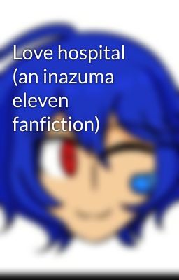 Love hospital (an inazuma eleven fanfiction)