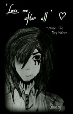 'Love me after all' -Jason The Toy Maker✔