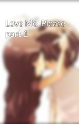 Love Me, Please part 1