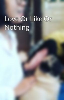 Love Or Like Or Nothing