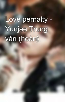 Love pernalty - Yunjae Trung văn (hoàn)