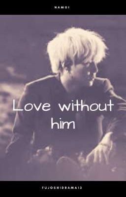 Love without him - OS NAMGI