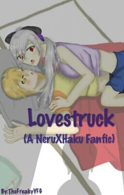 Lovestruck (A Neru X Haku Fanfic) [STOPPED]