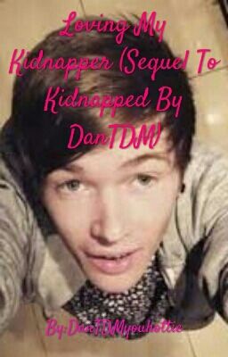 Loving My Kidnapper (Sequel To Kidnapped By DanTDM)