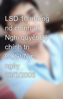 LSD 10:những nd chính of Nghị quyết Bộ chính trị ĐCSVN ra ngày 23/2/2005