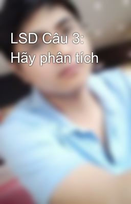 LSD Câu 3: Hãy phân tích