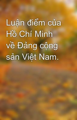 Luận điểm của Hồ Chí Minh về Đảng cộng sản Việt Nam.