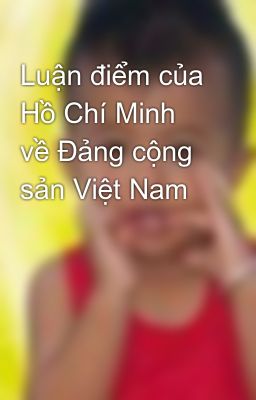 Luận điểm của Hồ Chí Minh về Đảng cộng sản Việt Nam