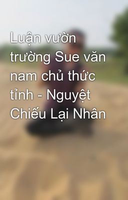 Luận vườn trường Sue văn nam chủ thức tỉnh - Nguyệt Chiếu Lại Nhân