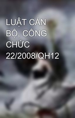 LUẬT CÁN BỘ, CÔNG CHỨC 22/2008/QH12