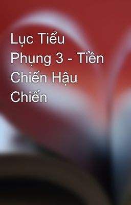 Lục Tiểu Phụng 3 - Tiền Chiến Hậu Chiến