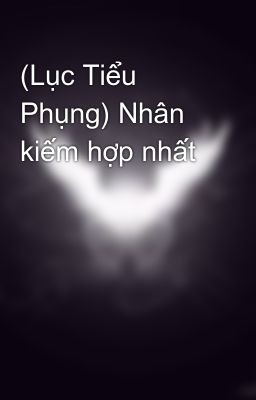 (Lục Tiểu Phụng) Nhân kiếm hợp nhất