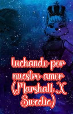 luchando por nuestro amor (Marshall X Sweetie)