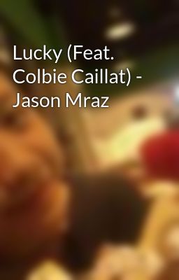 Lucky (Feat. Colbie Caillat) - Jason Mraz