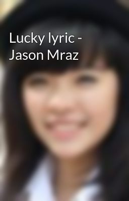 Lucky lyric - Jason Mraz