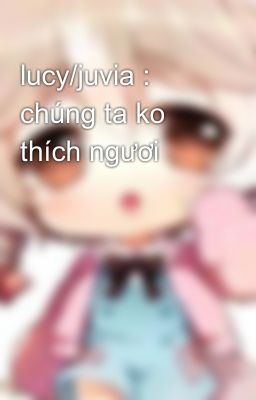 lucy/juvia : chúng ta ko thích ngươi