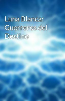 Luna Blanca: Guerreros del Destino