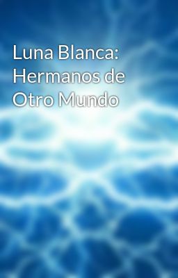 Luna Blanca: Hermanos de Otro Mundo