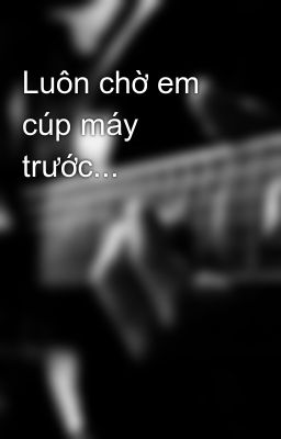 Luôn chờ em cúp máy trước...