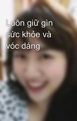 Luôn giữ gìn sức khỏe và vóc dáng