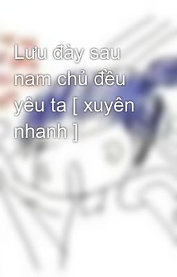 Lưu đày sau nam chủ đều yêu ta [ xuyên nhanh ]