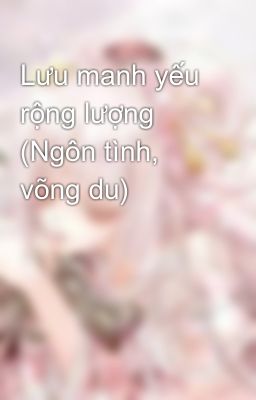 Lưu manh yếu rộng lượng (Ngôn tình, võng du)