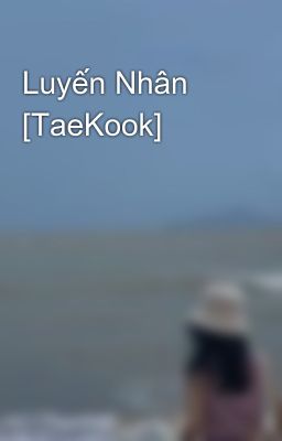 Luyến Nhân [TaeKook]