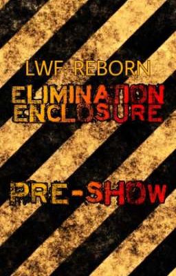 LWF: REBORN ELIMINATION ENCLOSURE (PRE-SHOW)