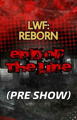 LWF: REBORN - END OF THE LINE (PRE-SHOW)